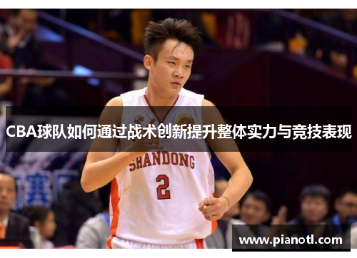 CBA球队如何通过战术创新提升整体实力与竞技表现