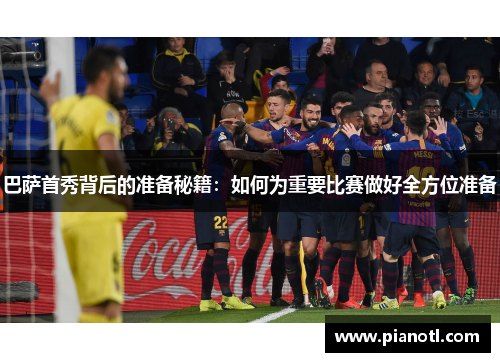 巴萨首秀背后的准备秘籍：如何为重要比赛做好全方位准备
